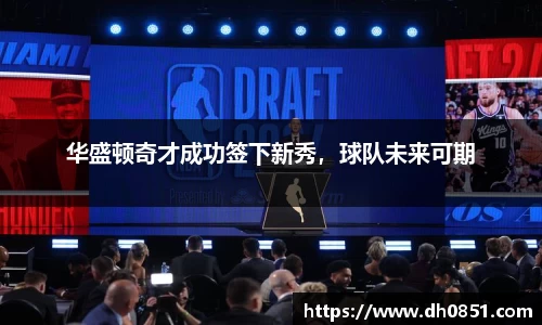 华盛顿奇才成功签下新秀，球队未来可期