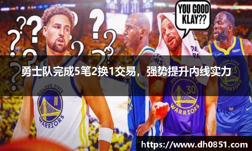 勇士队完成5笔2换1交易，强势提升内线实力
