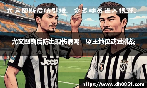 尤文图斯后防出现伤病潮，盟主地位或受挑战