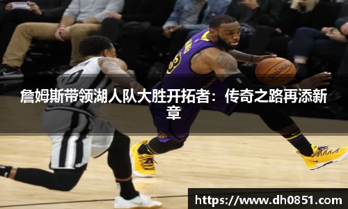詹姆斯带领湖人队大胜开拓者：传奇之路再添新章