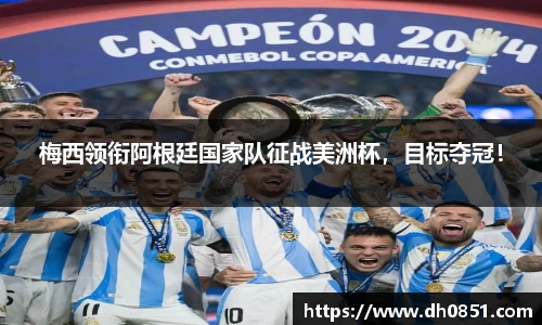 梅西领衔阿根廷国家队征战美洲杯，目标夺冠！