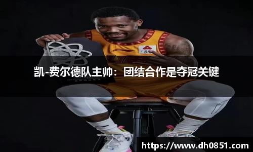 凯-费尔德队主帅：团结合作是夺冠关键