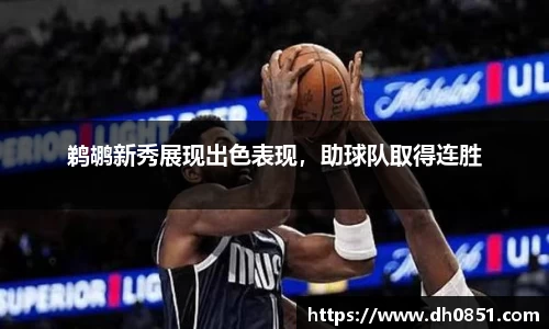 鹈鹕新秀展现出色表现，助球队取得连胜
