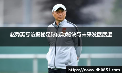 赵秀英专访揭秘足球成功秘诀与未来发展展望
