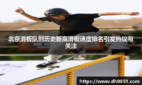 北京滑板队创历史新高滑板速度排名引发热议与关注
