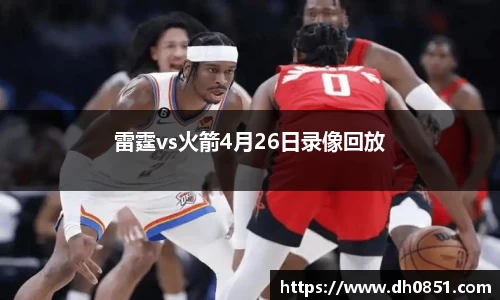 雷霆vs火箭4月26日录像回放