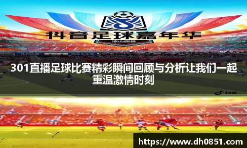 301直播足球比赛精彩瞬间回顾与分析让我们一起重温激情时刻