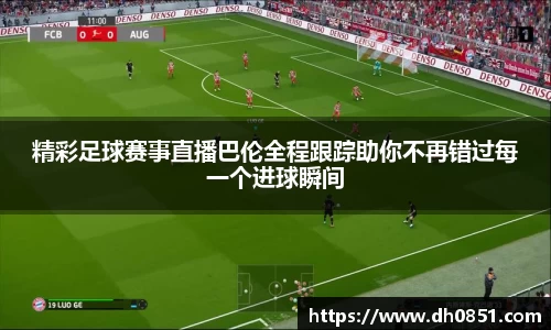 精彩足球赛事直播巴伦全程跟踪助你不再错过每一个进球瞬间
