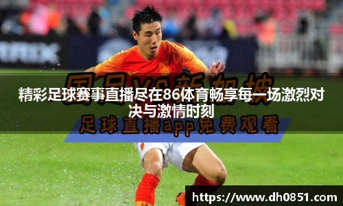精彩足球赛事直播尽在86体育畅享每一场激烈对决与激情时刻