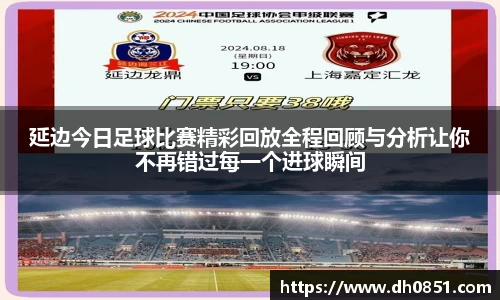 延边今日足球比赛精彩回放全程回顾与分析让你不再错过每一个进球瞬间