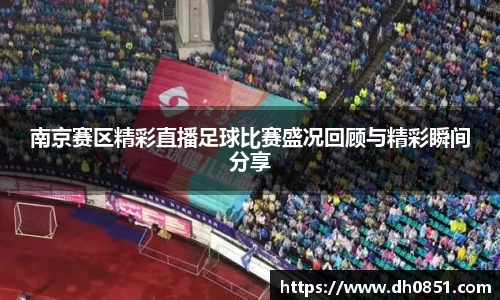 南京赛区精彩直播足球比赛盛况回顾与精彩瞬间分享