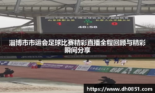 淄博市市运会足球比赛精彩直播全程回顾与精彩瞬间分享