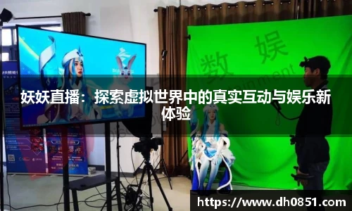 妖妖直播：探索虚拟世界中的真实互动与娱乐新体验