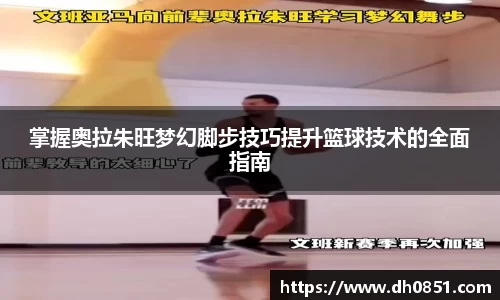 掌握奥拉朱旺梦幻脚步技巧提升篮球技术的全面指南