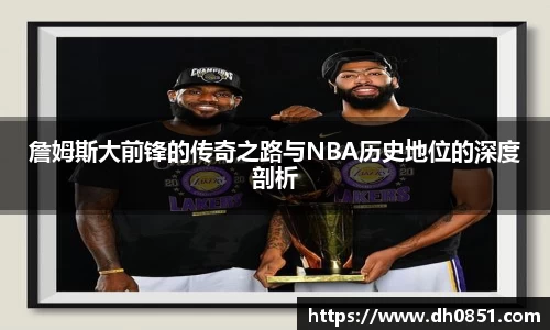 詹姆斯大前锋的传奇之路与NBA历史地位的深度剖析