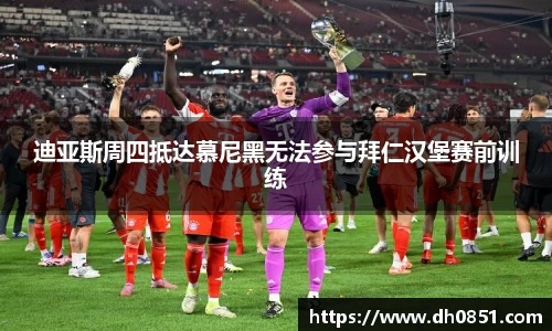 迪亚斯周四抵达慕尼黑无法参与拜仁汉堡赛前训练